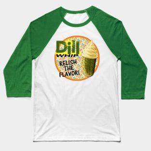 Dill Whip: Relish the Flavor Baseball T-Shirt